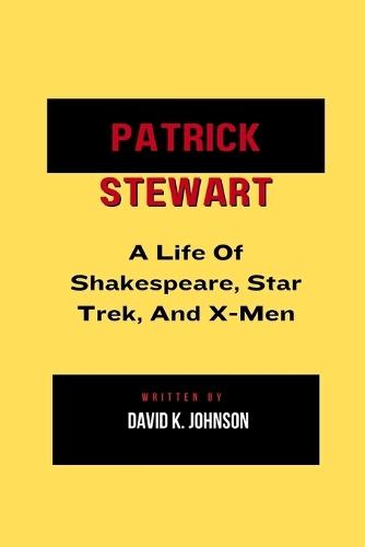 Patrick Stewart: A Life of Shakespeare, Star Trek, and X-Men