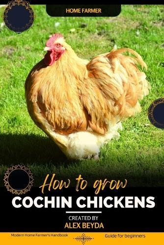 Cochin Chickens: Modern Home Farmer's Handbook, Guide for beginners