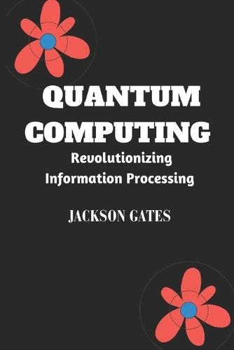 Quantum Computing: Revolutionizing Information Processing
