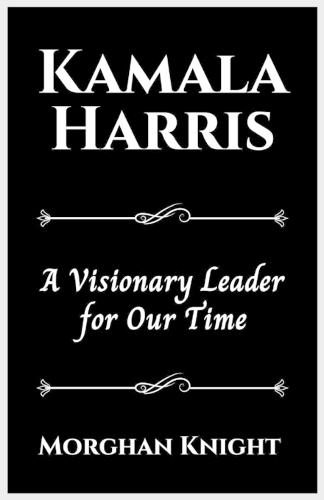 Kamala Harris: A Visionary Leader for Our Time