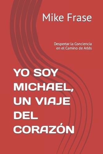 Yo Soy Michael, Un Viaje del Coraz�n: Despertar la Conciencia en el Camino de Arl�s