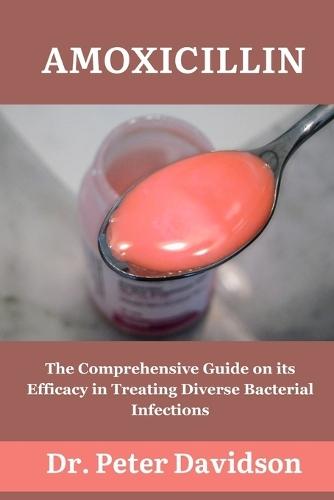 Amoxicillin: The Comprehensive Guide on its Efficacy in Treating Diverse Bacterial Infections