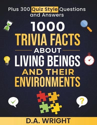 1000 Trivia Facts about Living Beings and Their Environments: Plus 300 Quiz Style Question and Answers