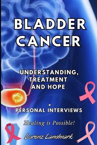 Bladder Cancer: Understanding, Treatment and Hope