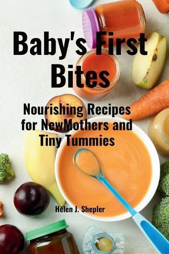 Baby's First Bites: "Nourishing Recipes for NewMothers and Tiny Tummies"""