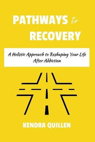 Pathways to Recovery: A Holistic Approach to Reshaping Your Life After Addiction