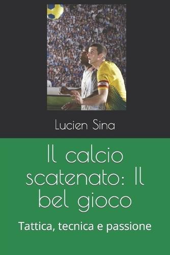 Il calcio scatenato: Il bel gioco: Tattica, tecnica e passione