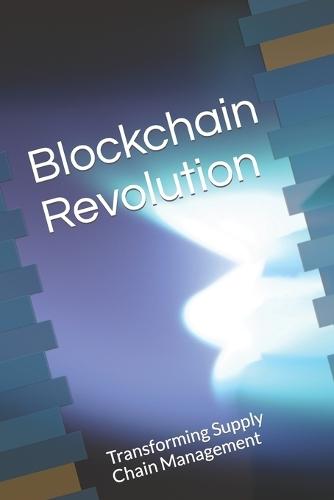 Blockchain Revolution: Transforming Supply Chain Management