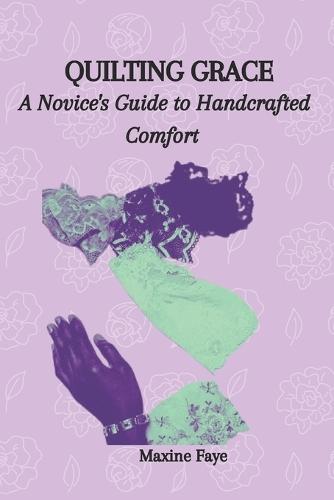 Quilting Grace: A Novice's Guide to Handcrafted Comfort