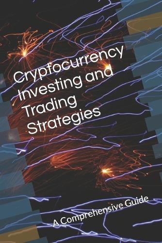 Cryptocurrency Investing and Trading Strategies: A Comprehensive Guide