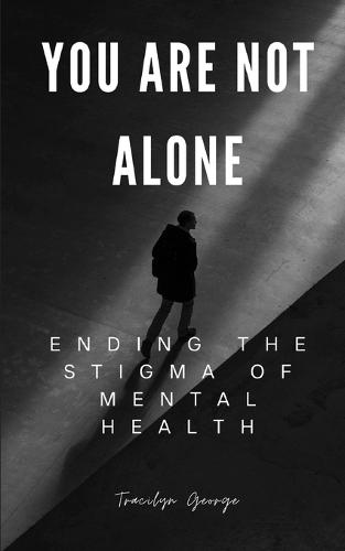 You Are Not Alone: Ending the Stigma of Mental Health