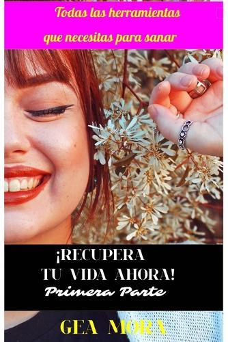 """Recupera Tu Vida Ahora"" Primera parte": Todas las herramientas que necesitas para sanar