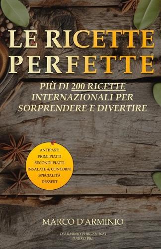 Le Ricette Perfette: Pi� di 200 ricette internazionali per sorprendere e divertire