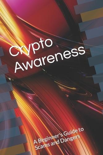 Crypto Awareness: A Beginner's Guide to Scams and Dangers