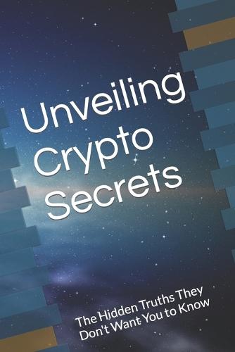 Unveiling Crypto Secrets: The Hidden Truths They Don't Want You to Know