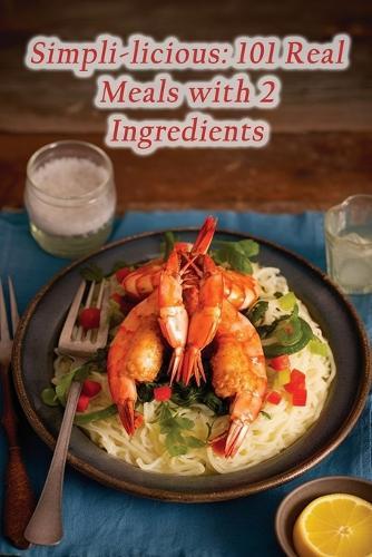 Simpli-licious: 101 Real Meals with 2 Ingredients