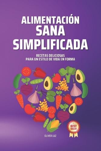 Alimentación Sana Simplificada: Recetas Deliciosas para un Estilo de Vida en Forma