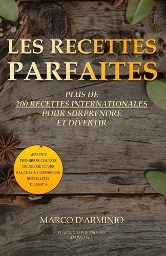 Les Recettes Parfaites: Plus de 200 recettes internationales pour surprendre et divertir