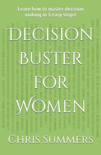 Decision Buster for Women: Learn how to master decision making in 3 easy steps!