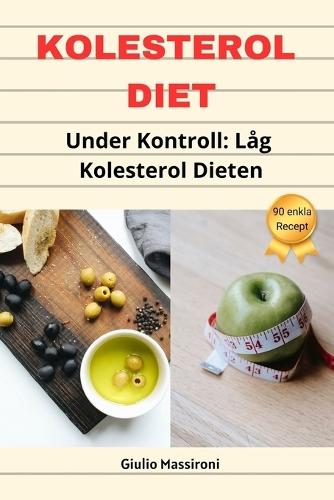 Kolesterol Diet: Under Kontroll: Låg Kolesterol Dieten