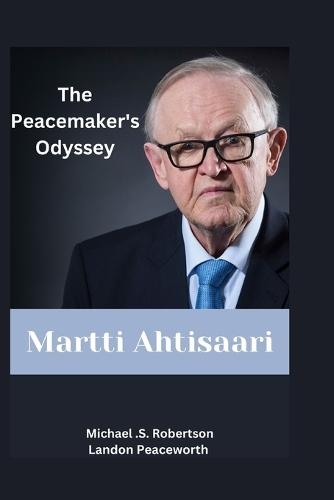 Martti Ahtisaari: The Peacemaker's Odyssey