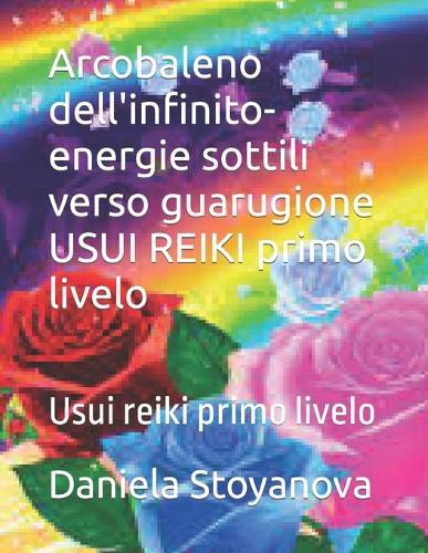 Arcobaleno dell'infinito-energie sottili verso guarugione USUI REIKI primo livelo: Usui reiki primo livelo