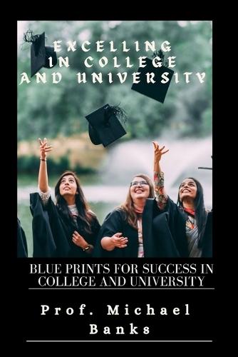 Excelling In College & University: Blueprints for success in college and university