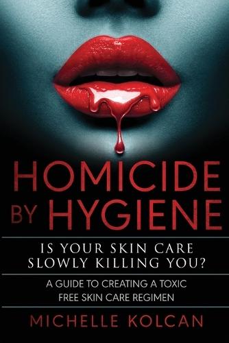 Homicide by Hygiene: Is Your Skincare Slowly Killing You ?