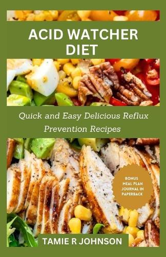 Acid Watcher Diet: Quick and Easy Delicious Reflux Prevention Recipes