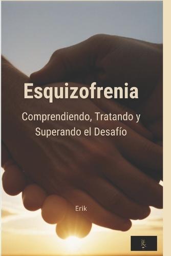 Esquizofrenia: Comprendiendo, tratando y superando el desafio