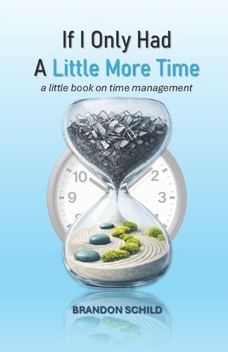 If I Only Had a Little More Time: a little book on time management