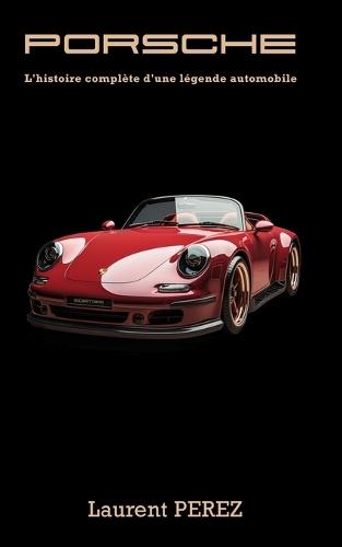 Porsche: L'histoire complète d'une légende automobile
