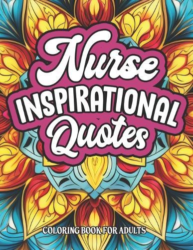 Coloring for Nurses: Inspirational Quotes: Relaxing Patterns & Motivation