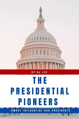 The Presidential Pioneers: 5 Most Influential USA Presidents