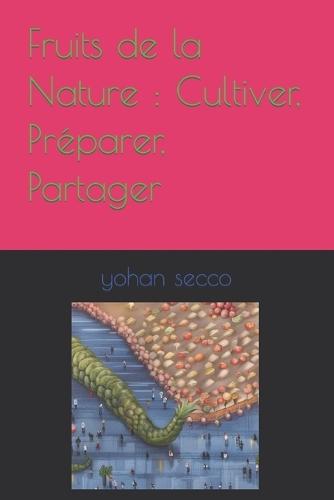 Fruits de la Nature: Cultiver, Préparer, Partager