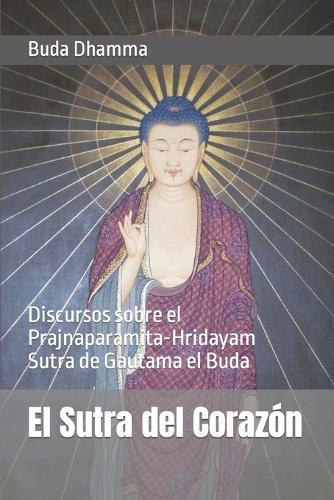 El Sutra del Corazón: Discursos sobre el Prajnaparamita-Hridayam Sutra de Gautama el Buda