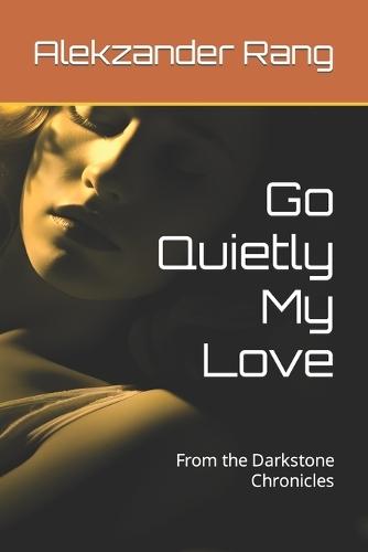 Go Quietly My Love: From the Darkstone Chronicles