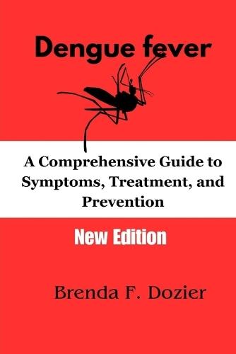 Dengue fever: A Comprehensive Guide to Symptoms, Treatment, and Prevention