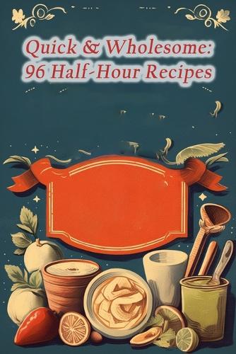 Quick & Wholesome: 96 Half-Hour Recipes