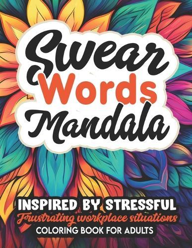 Swear & Mandalas: Coloring Book: Large 8.5x11: Stress Relieving & Mindfulness Practice