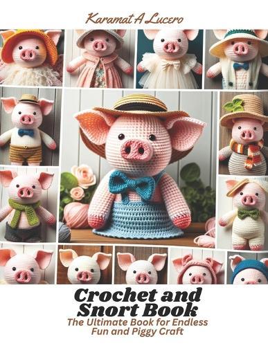 Crochet and Snort Book: The Ultimate Book for Endless Fun and Piggy Craft