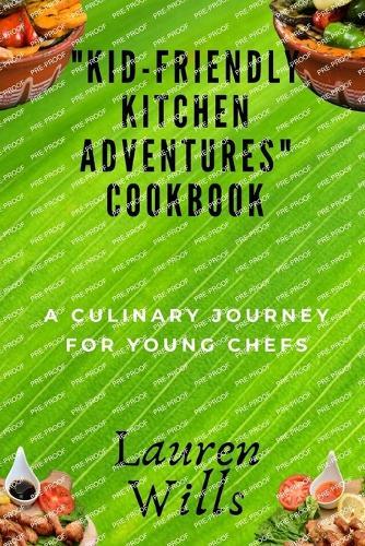 """Kid-Friendly Kitchen Adventures"" Cookbook": A Culinary Journey for Young Chefs