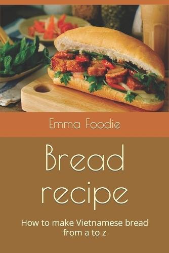 Bread recipe: How to make Vietnamese bread from a to z