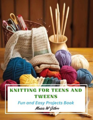 Knitting for Teens and Tweens: Fun and Easy Projects Book