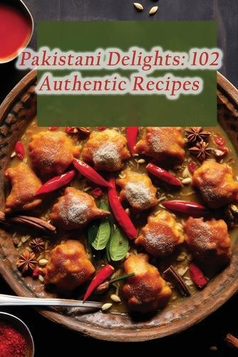 Pakistani Delights: 102 Authentic Recipes