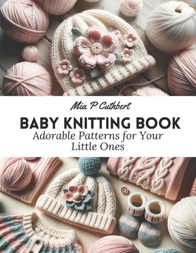 Baby Knitting Book: Adorable Patterns for Your Little Ones