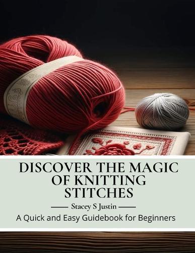Discover the Magic of Knitting Stitches: A Quick and Easy Guidebook for Beginners