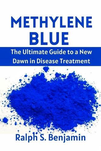 Methylene Blue: The Ultimate Guide to a New Dawn in Disease Treatment
