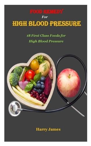 Food Remedy for High Blood Pressure: 18 First Class Foods for High Blood Pressure