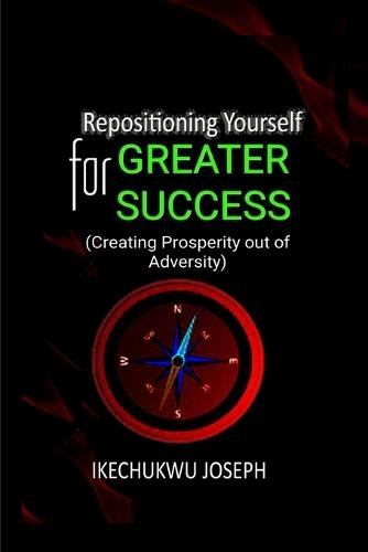 Repositioning Yourself for Greater Success: Creating Prosperity out of Adversity
